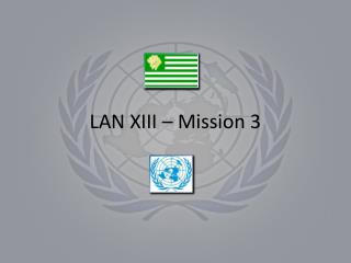 LAN XIII – Mission 3