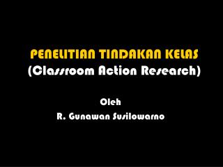 PENELITIAN TINDAKAN KELAS (Classroom Action Research)