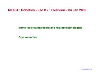 ME604 : Robotics - Lec # 2 : Overview - 04 Jan 2006