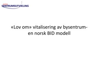 «Lov om» vitalisering av bysentrum- en norsk BID modell