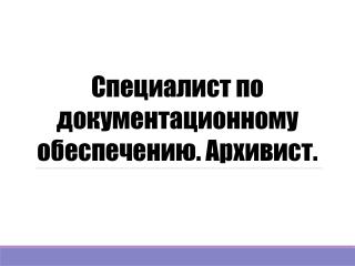 Специалист по документационному обеспечению. Архивист.