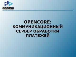 OPENCORE: КОММУНИКАЦИОННЫЙ СЕРВЕР ОБРАБОТКИ ПЛАТЕЖЕЙ