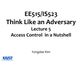 EE515/IS523 Think Like an Adversary Lecture 5 Access Control in a Nutshell