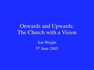 Onwards and Upwards: The Church with a Vision
