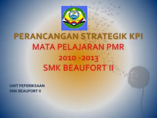 PERANCANGAN STRATEGIK KPI MATA PELAJARAN PMR 2010 -2013 SMK BEAUFORT II
