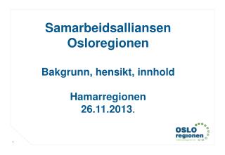 Samarbeidsalliansen Osloregionen Bakgrunn, hensikt, innhold Hamarregionen 26.11.2013 .