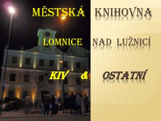 Městská knihovna Lomnice nad Lužnicí 						 KIV &amp; OSTATNÍ