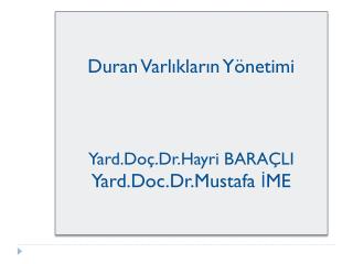 Duran Varlıkların Yönetimi Yard.Doç.Dr.Hayri BARAÇLI Yard.Doc.Dr.Mustafa İME