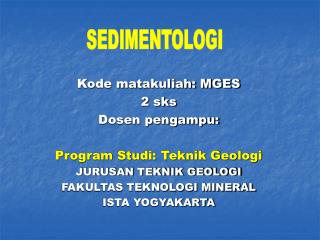 Kode matakuliah: MGES 2 sks Dosen pengampu: Program Studi: Teknik Geologi JURUSAN TEKNIK GEOLOGI