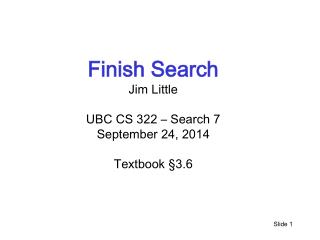 Finish Search Jim Little UBC CS 322 – Search 7 September 24, 2014 Textbook §3.6