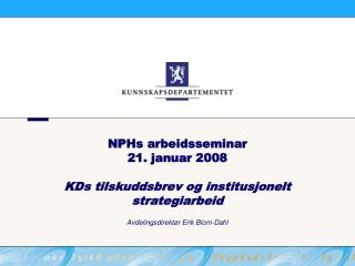 NPHs arbeidsseminar 21. januar 2008 KDs tilskuddsbrev og institusjonelt strategiarbeid