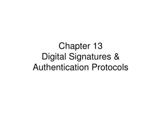 Chapter 13 Digital Signatures &amp; Authentication Protocols
