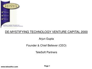 DE-MYSTIFYING TECHNOLOGY VENTURE CAPITAL 2000 Arjun Gupta Founder &amp; Chief Believer (CEO)
