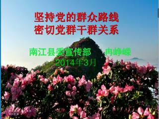 坚持党的群众路线 密切党群干群关系 南江县委宣传部 冉峥嵘 2014 年 3 月
