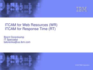 ITCAM for Web Resources (WR) ITCAM for Response Time (RT)