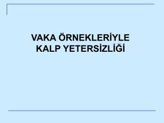 VAKA ÖRNEKLERİYLE KALP YETERSİZLİĞİ