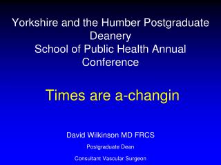 David Wilkinson MD FRCS Postgraduate Dean Consultant Vascular Surgeon