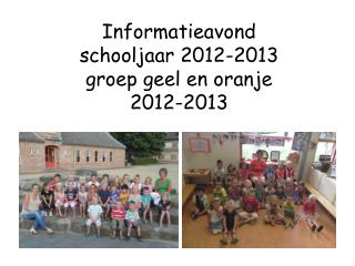 Informatieavond schooljaar 2012-2013 groep geel en oranje 2012-2013