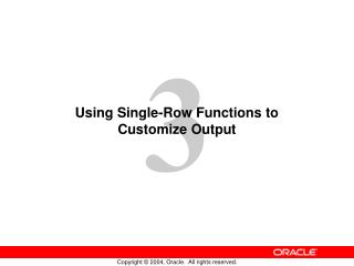 Using Single-Row Functions to Customize Output