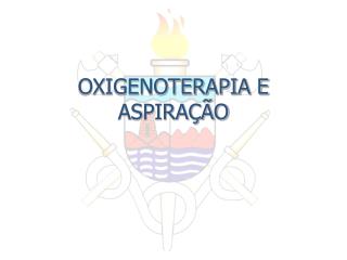 OXIGENOTERAPIA E ASPIRAÇÃO