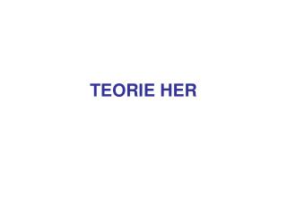 TEORIE HER