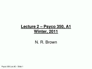 Lecture 2 – Psyco 350, A1 Winter, 2011