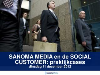 SANOMA MEDIA en de SOCIAL CUSTOMER: praktijkcases dinsdag 11 december 2012