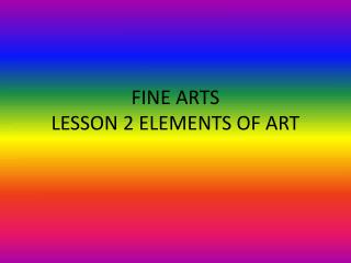 FINE ARTS LESSON 2 ELEMENTS OF ART