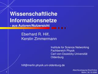 Eberhard R. Hilf, Kerstin Zimmermann 			Institute for Science Networking 			Fachbereich Physik