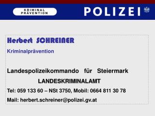 Herbert SCHREINER Kriminalprävention Landespolizeikommando für Steiermark 		LANDESKRIMINALAMT