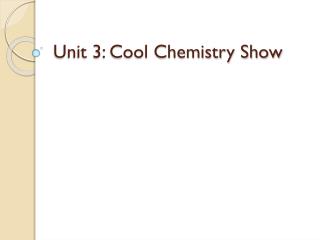 Unit 3: Cool Chemistry Show