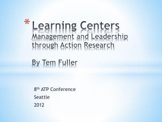 Learning Centers Management and Leadership through Action Research By Tem Fuller