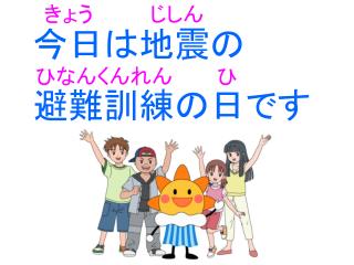 今日は地震の 避難訓練の日です