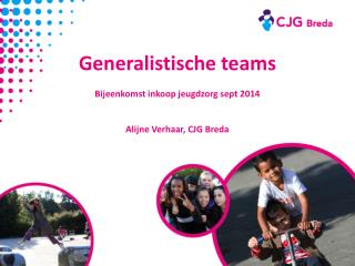 Generalistische teams Bijeenkomst inkoop jeugdzorg sept 2014 Alijne Verhaar, CJG Breda
