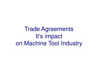 Trade Agreements It’s impact on Machine Tool Industry