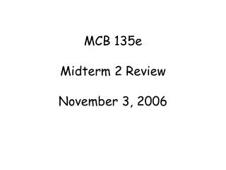 MCB 135e Midterm 2 Review November 3, 2006