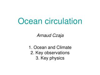 Ocean circulation Arnaud Czaja 1. Ocean and Climate 2. Key observations 3. Key physics