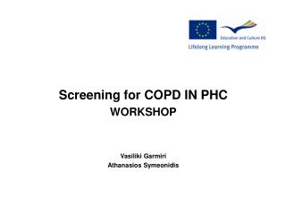 S creening for COPD IN PHC WORKSHOP Vasiliki Garmiri Athanasios Symeonidis