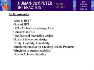 To be covered:- What is HCI? Goal of HCI HCI - An Interdisciplinary Area Concerns in HCI
