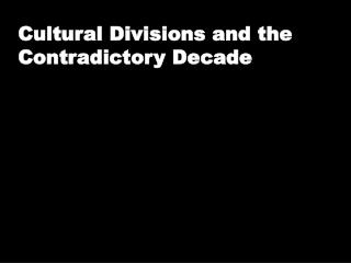 Cultural Divisions and the Contradictory Decade
