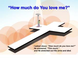 “How much do You love me?”