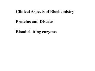 Clinical Aspects of Biochemistry Proteins and Disease Blood clotting enzymes