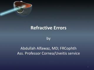 Refractive Errors by Abdullah Alfawaz, MD; FRCophth Ass. Professor Cornea/Uveitis service