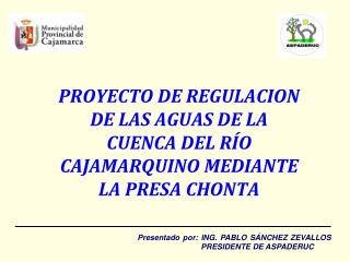 PROYECTO DE REGULACION DE LAS AGUAS DE LA CUENCA DEL RÍO CAJAMARQUINO MEDIANTE LA PRESA CHONTA