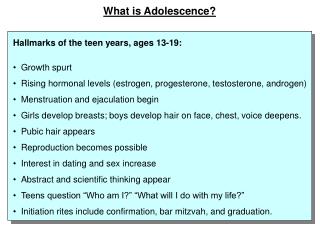 Hallmarks of the teen years, ages 13-19: Growth spurt Rising hormonal levels (estrogen, progesterone, testosterone, andr
