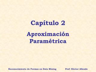 Capítulo 2 Aproximación Paramétrica