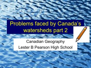 Problems faced by Canada’s watersheds part 2
