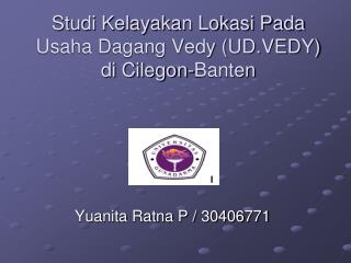 Studi Kelayakan Lokasi Pada Usaha Dagang Vedy (UD.VEDY) di Cilegon-Banten