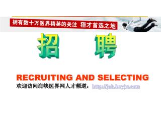 RECRUITING AND SELECTING 欢迎访问海峡医界网人才频道： job.hxyjw