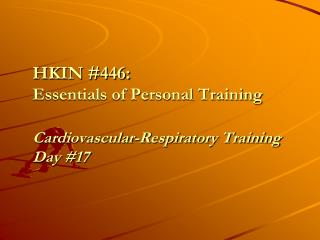 HKIN #446: Essentials of Personal Training Cardiovascular-Respiratory Training Day #17